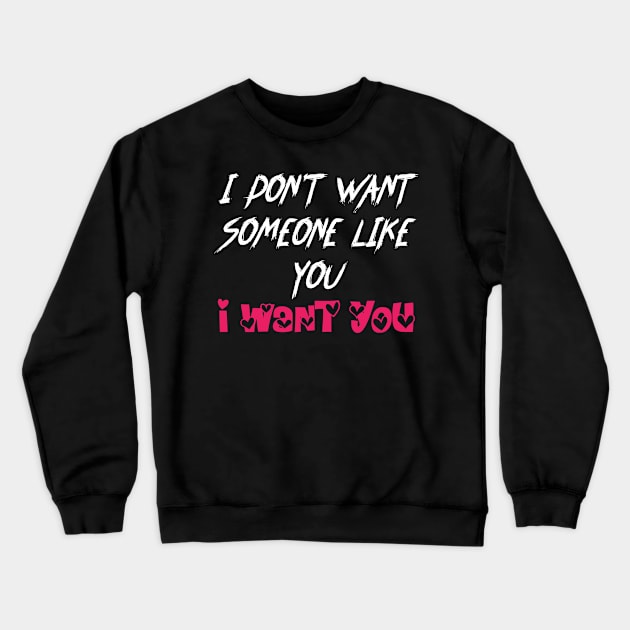 Love Quotes I DON'T WANT SOMEONE LIKE YOU,I WANT YOU Crewneck Sweatshirt by CanCreate